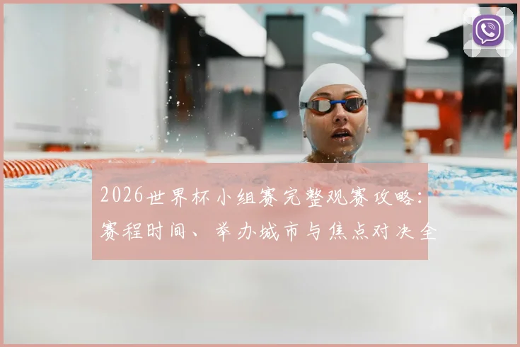 2026世界杯小组赛完整观赛攻略：赛程时间、举办城市与焦点对决全解析
