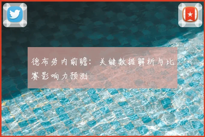 德布劳内前瞻:关键数据解析与比赛影响力预测